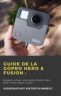 Guide de la GoPro Hero & Fusion : (Hiddenstuff Entertainment)