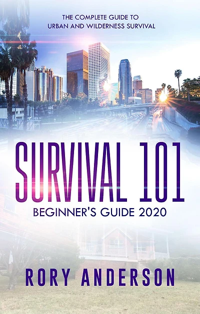 Survival 101: Beginner's Guide 2020 The Complete Guide To Urban And Wilderness Survival