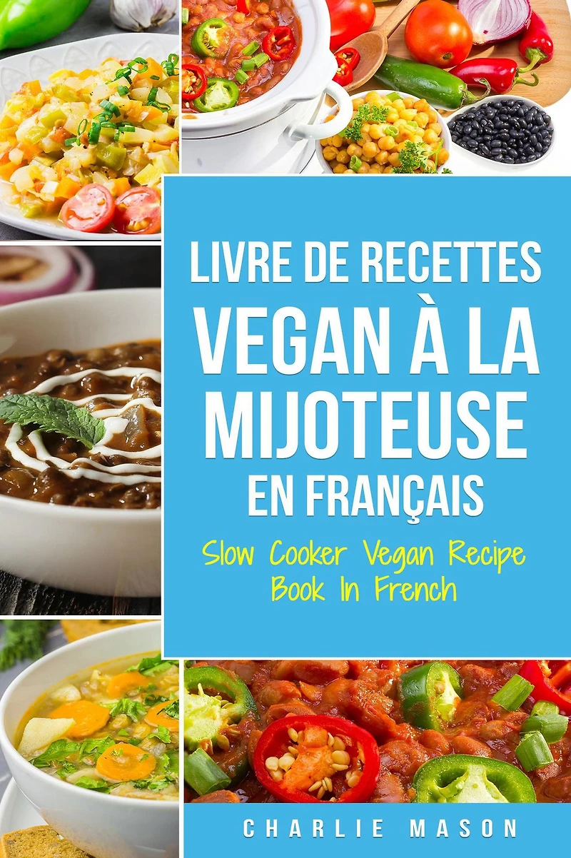 Livre De Recettes Vegan À La Mijoteuse En Français/ Slow Cooker Recipe Book French (French Edition)