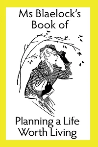 Planning a Life Worth Living (Ms Blaelock's Books, #5)