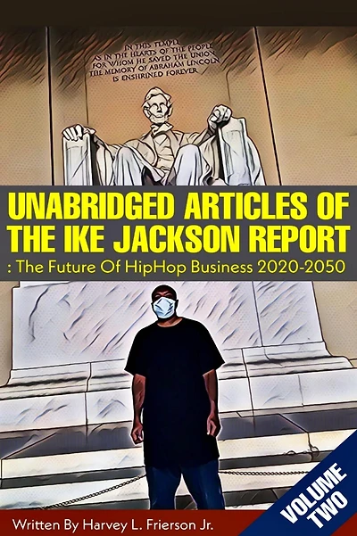 Unabridged Articles of the Ike Jackson Report :the Future of Hip Hop Business 2020-2050 (Unabridged articles of the Ike Jackson Report :The Future of Hip Hop Business 2020-2050, #2)