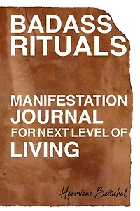 Badass Rituals: Manifestation Journal for Next Level of Living