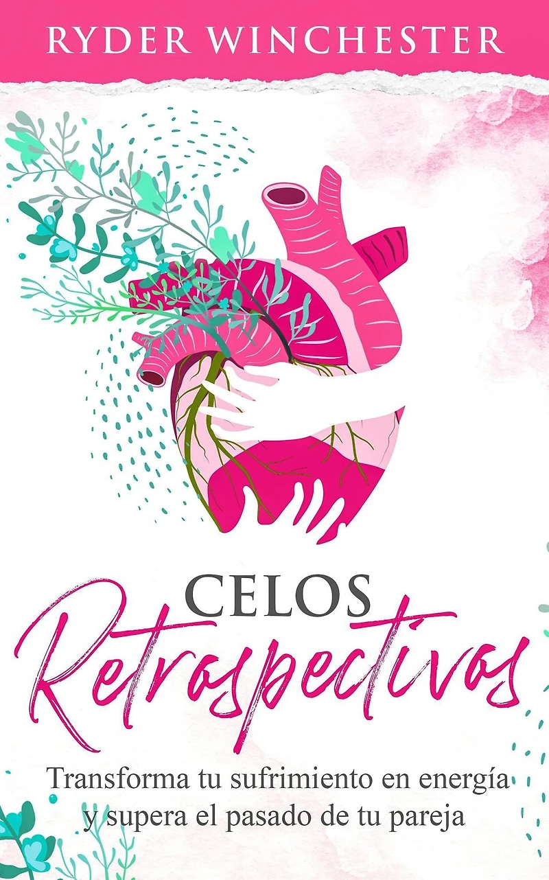 Celos retrospectivos [Retroactive Jealousy - Spanish Edition]: Transforma tu sufrimiento en energía y supera el pasado de pareja
