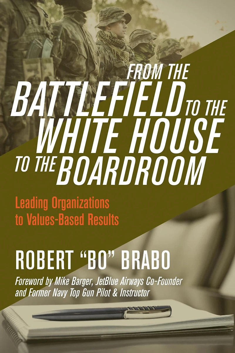 From the Battlefield to the White House to the Boardroom: Leading Organizations to Values-Based Results