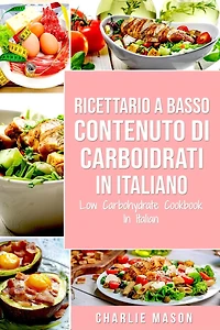 Ricettario A Basso Contenuto Di Carboidrati italiano/ Low Carbohydrate Cookbook Italian