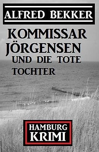 Kommissar Jörgensen und die tote Tochter: Hamburg Krimi