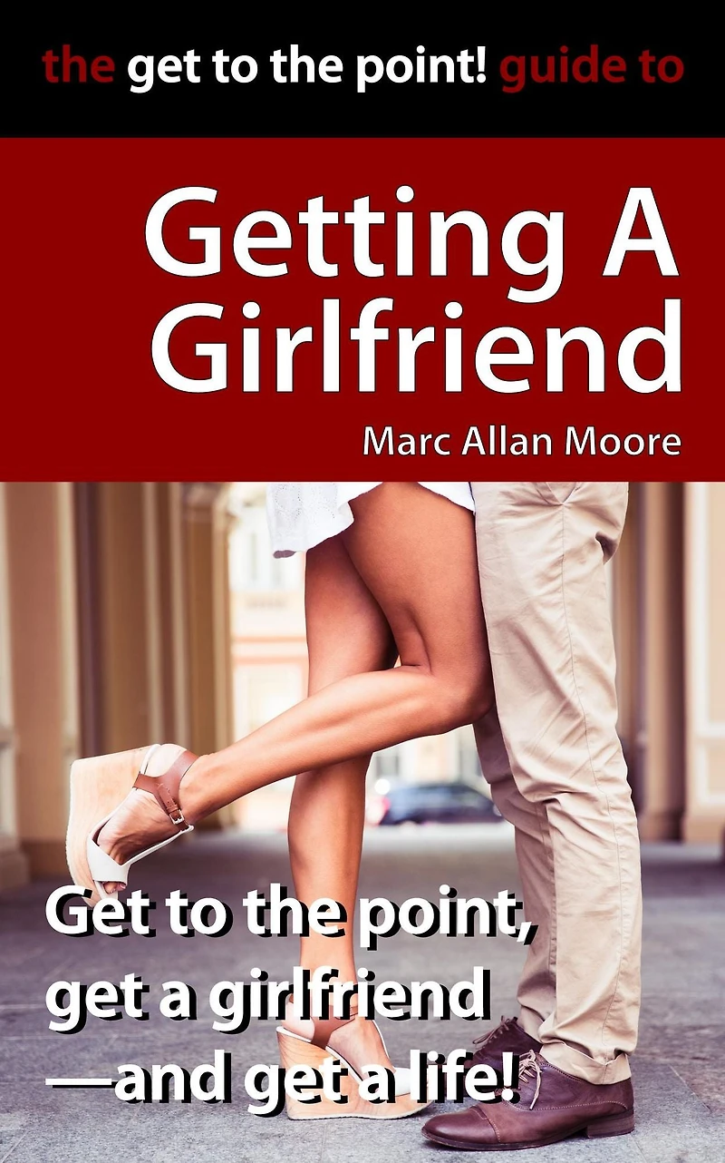 the Get to Point! Guide Getting A Girlfriend