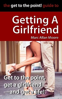 the Get to Point! Guide Getting A Girlfriend