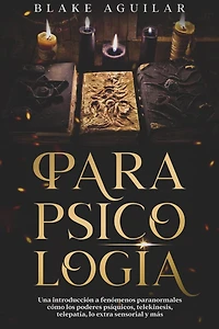 Parapsicología: Una introducción a fenómenos paranormales cómo los poderes psíquicos, telekinesis, telepatía, lo extra sensorial y más