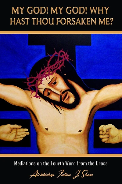My God My God Why Hast Though Forsaken Me? (Archbishop Fulton J. Sheen's Meditations on the Seven Last Words, #4)