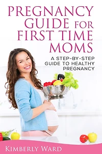 Pregnancy Guide for First Time Moms: A Step-by-Step to Healthy