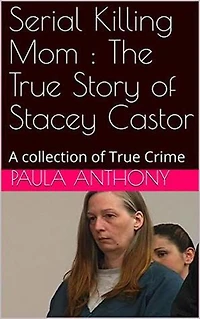 Serial Killing Mom : The True Story of Stacey Castor