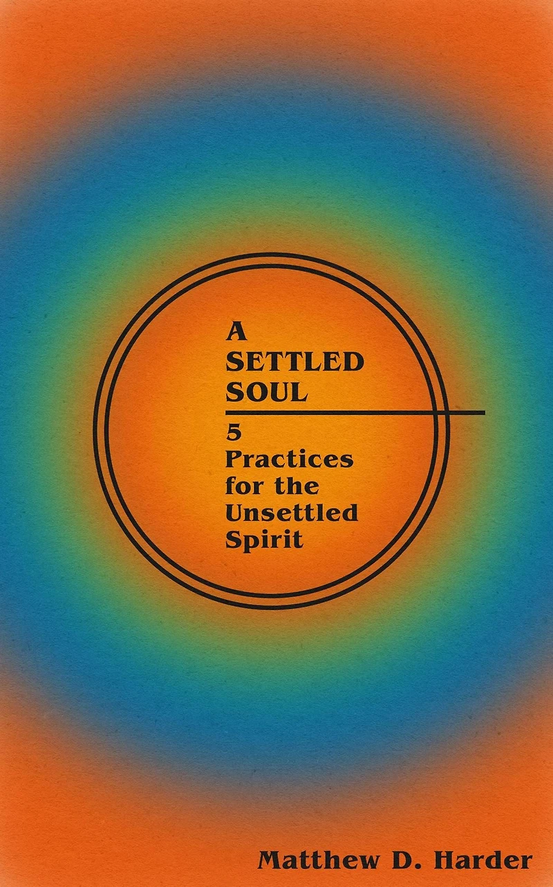 A Settled Soul: 5 Practices for the Unsettled Spirit