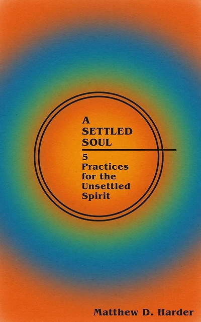 A Settled Soul: 5 Practices for the Unsettled Spirit