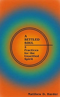 A Settled Soul: 5 Practices for the Unsettled Spirit