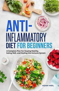 Anti-Inflammatory Diet For Beginners: A Complete Plan Staying Healthy, Eating Well, and Healing the Immune System
