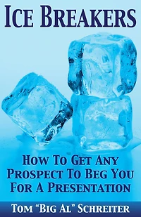 Ice Breakers!: How To Get Any Prospect Beg You For A Presentation