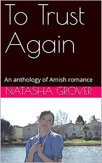To Trust Again An Anthology of Amish Romance