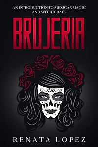 Brujeria: An Introduction to Mexican Magic and Witchcraft