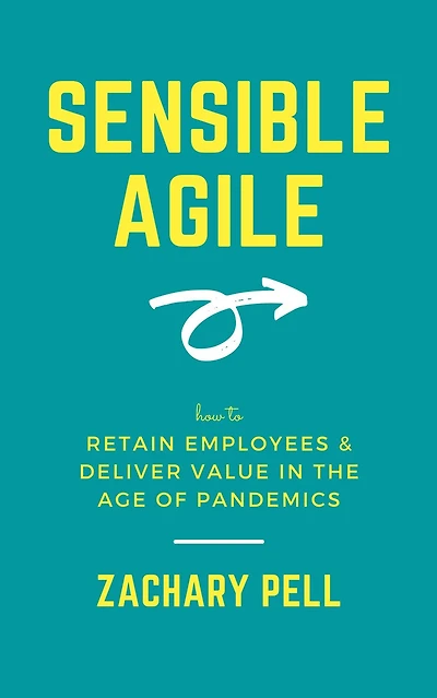 Sensible Agile: How to Retain Employees & Deliver Value in The Age of Pandemics