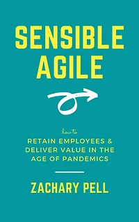 Sensible Agile: How to Retain Employees & Deliver Value in The Age of Pandemics