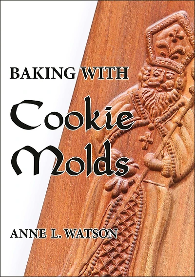 Baking with Cookie Molds: Secrets and Recipes for Making Amazing Handcrafted Cookies Your Christmas, Holiday, Wedding, Tea, Party, Swap, Exchange, or Everyday Treat