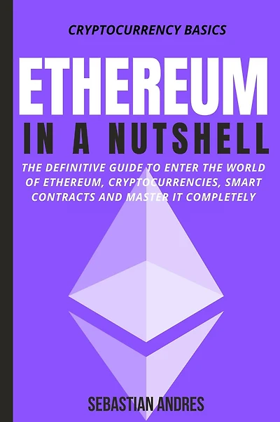 Ethereum a Nutshell: the definitive guide to enter world of Ethereum, cryptocurrencies, smart contracts and master it completely