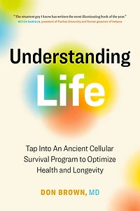 Understanding Life: Tap Into An Ancient Cellular Survival Program to Optimize Health and Longevity