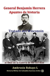 General Benjamín Herrera Apuntes de historia Tratado del Wisconsin al final la Guerra los mil días