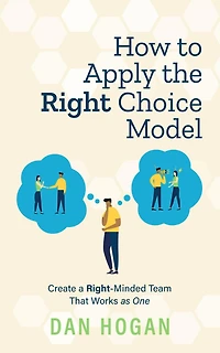 How to Apply the Right Choice Model: Create a Right-Minded Team That Works as One