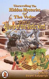 Unraveling the Hidden Mysteries of the Vedas, Part 1 : Aliens of the Vedic Kind (Unsolved Mysteries, #1)