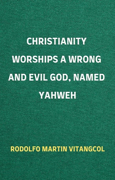 Christianity Worships a Wrong and Evil God, Named Yahweh