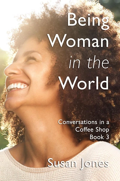Being Woman the World: Conversations a Coffee Shop Book 3