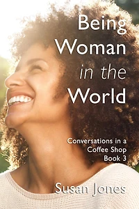 Being Woman the World: Conversations a Coffee Shop Book 3