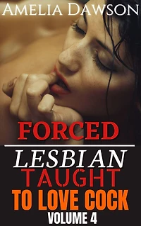 Forced: Lesbian Taught to Love Cock Volume 4