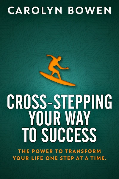 Cross-Stepping Your Way To Success: The Power to Transform Your Life One Step at a Time!