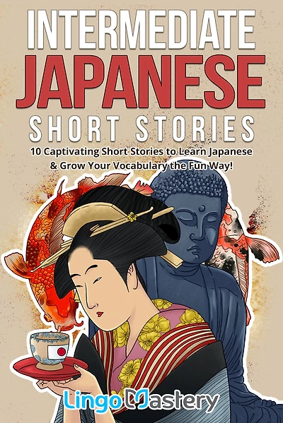 Intermediate Japanese Short Stories: 10 Captivating Short Stories to Learn Japanese & Grow Your Vocabulary the Fun Way
