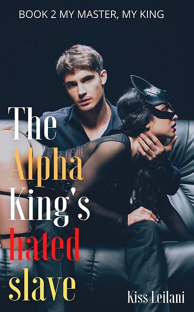 The Alpha King's Hated Slave: My Master, My King