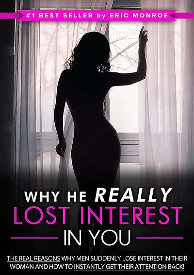 Why He Really Lost Interest in You: The Real Reasons Why Men Suddenly Lose Interest in Their Woman and How to Instantly Get Their Attention Back!
