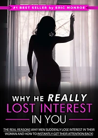 Why He Really Lost Interest in You: The Real Reasons Why Men Suddenly Lose Interest in Their Woman and How to Instantly Get Their Attention Back!