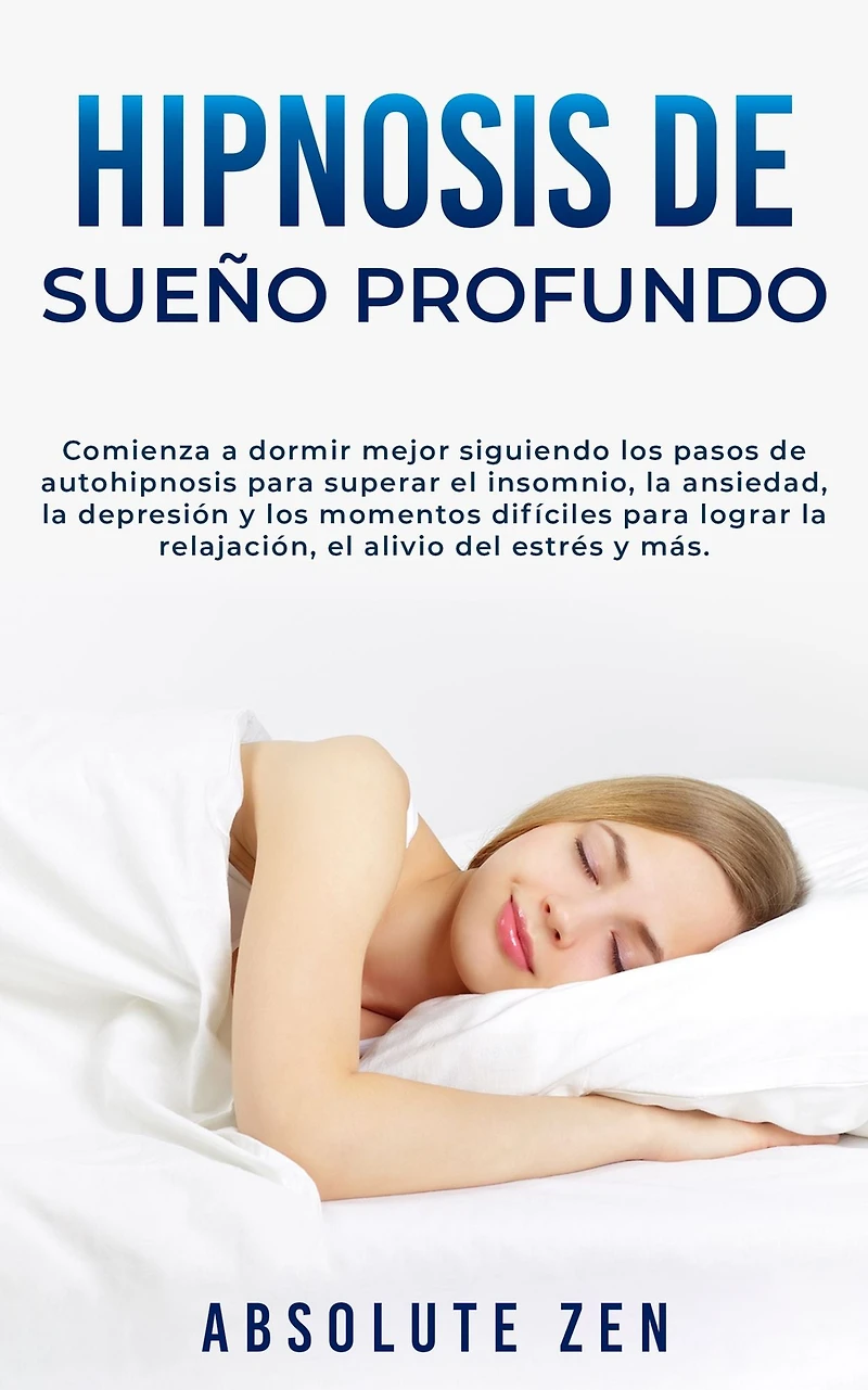 Hipnosis de Sueño Profundo: Comienza a dormir mejor siguiendo los pasos autohipnosis para superar el insomnio, la ansiedad, depresión y momentos difíciles lograr relajación, alivio del estrés más.