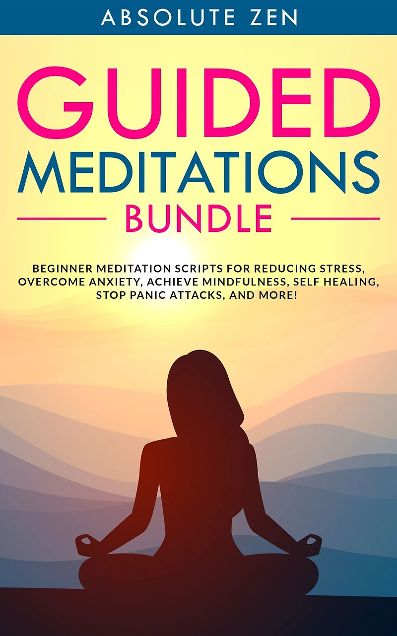 Guided Meditations Bundle: Beginner Meditation Scripts for Reducing Stress, Overcome Anxiety, Achieve Mindfulness, Self Healing, Stop Panic Attacks, and More!
