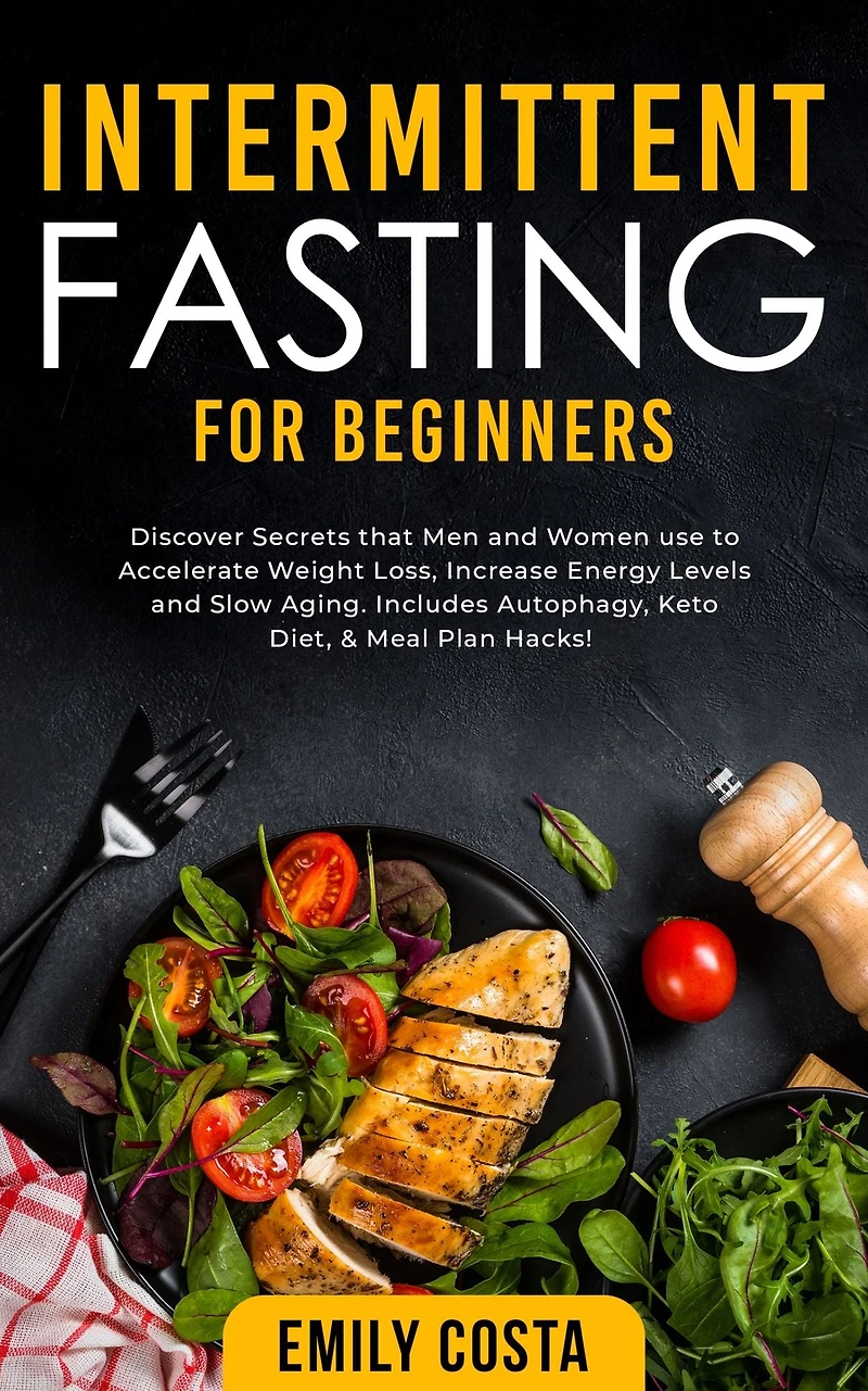 Intermittent Fasting for Beginners: Discover Secrets that Men and Women use to Accelerate Weight Loss, Increase Energy Levels Slow Aging. Includes Autophagy, Keto Diet, & Meal Plan Hacks!
