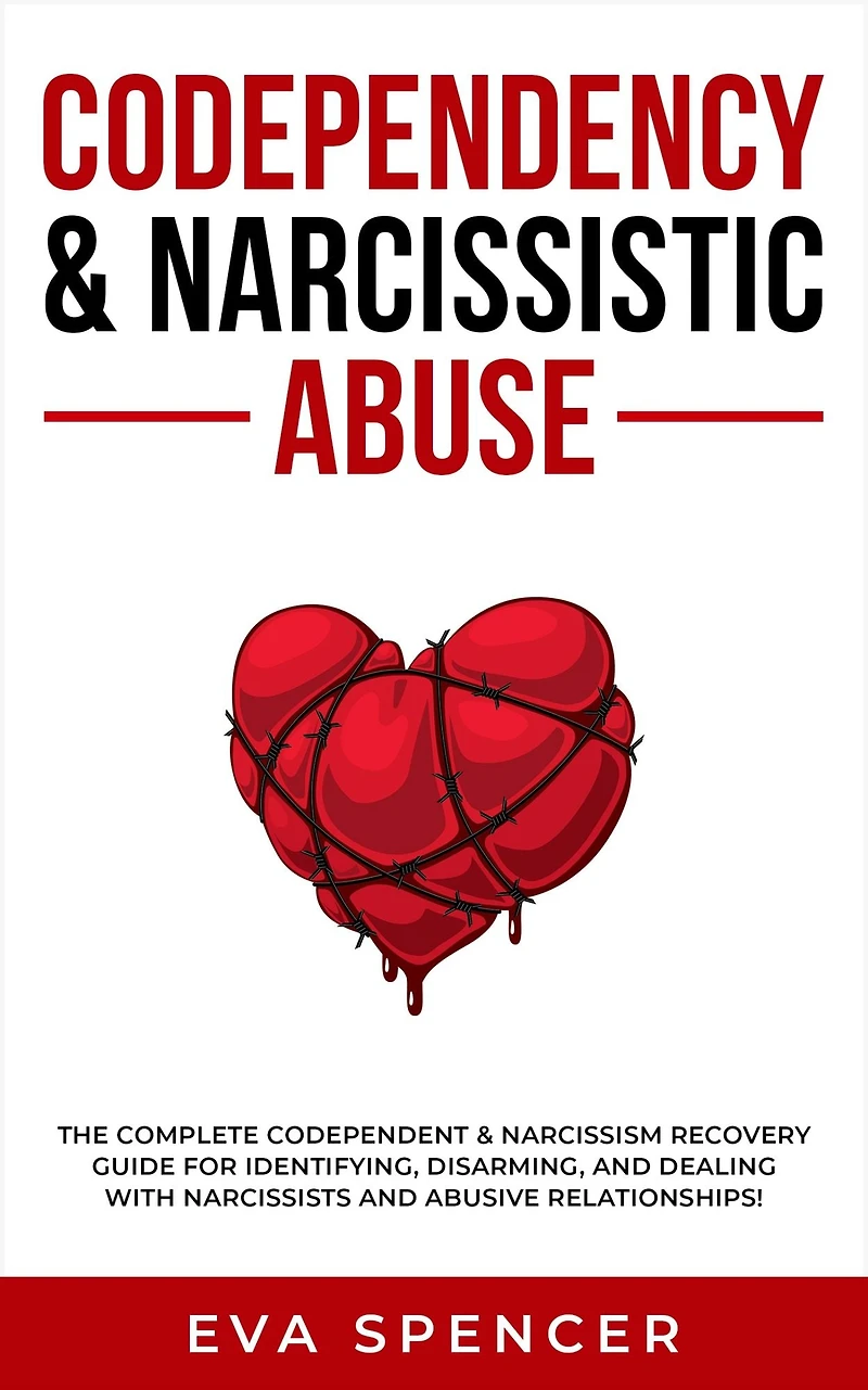 Codependency & Narcissistic Abuse: The Complete Codependent Narcissism Recovery Guide for Identifying, Disarming, and Dealing With Narcissists Abusive Relationships!