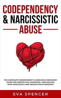 Codependency & Narcissistic Abuse: The Complete Codependent Narcissism Recovery Guide for Identifying, Disarming, and Dealing With Narcissists Abusive Relationships!