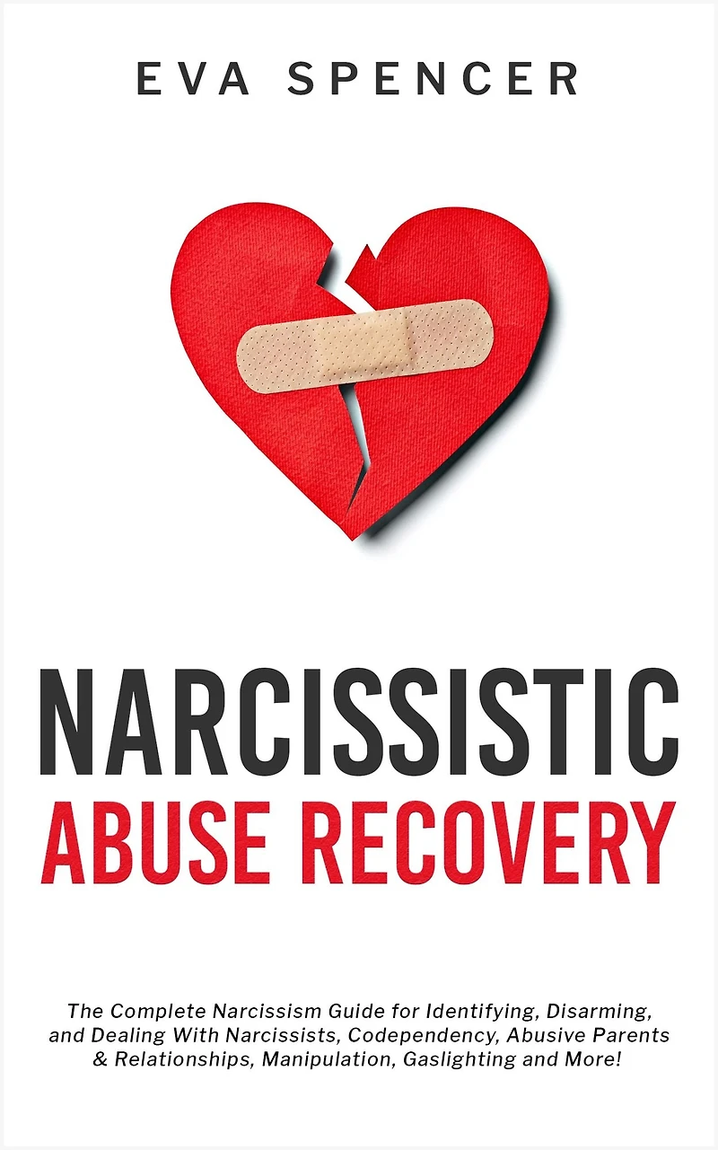 Narcissistic Abuse Recovery: The Complete Narcissism Guide for Identifying, Disarming, and Dealing With Narcissists, Codependency, Abusive Parents & Relationships, Manipulation, Gaslighting More!