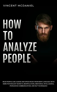 How To Analyze People: Read People Like a Book and Speed Their Body Language With Dark Psychology Secrets, Manipulation, Emotional Intelligence, Persuasive Communication, NLP Techniques!