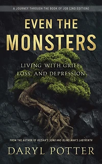 Even the Monsters: Living with Grief, Loss, and Depression: A Journey Through Book of Job