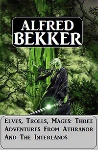 Elves, Trolls, Mages: Three Adventures From Athranor And The Interlands