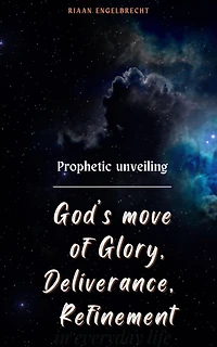 Prophetic Unveiling: God's Move of Glory, Deliverance, Refinement (The Prophetic)